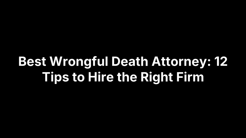 Best Wrongful Death Attorney: 12 Tips to Hire the Right Firm