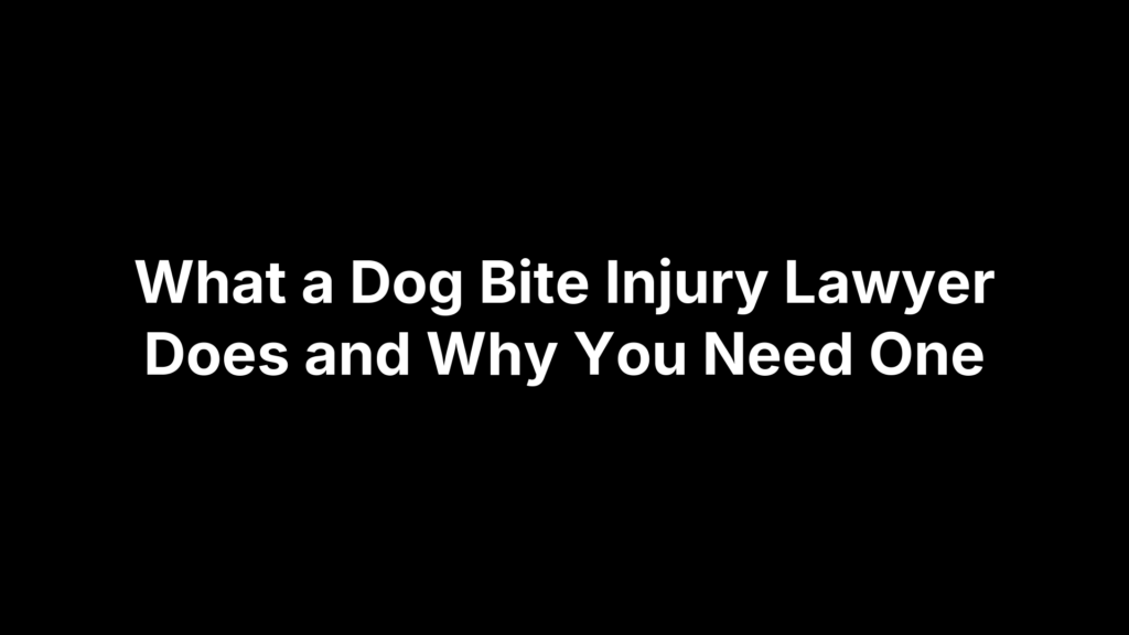What a Dog Bite Injury Lawyer Does and Why You Need One