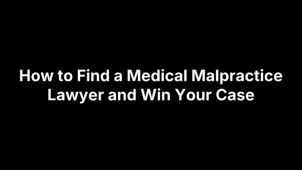 How to Find a Medical Malpractice Lawyer and Win Your Case