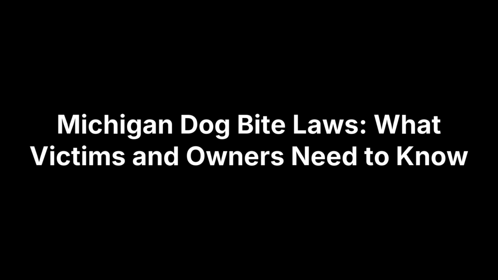 Michigan Dog Bite Laws: What Victims and Owners Need to Know