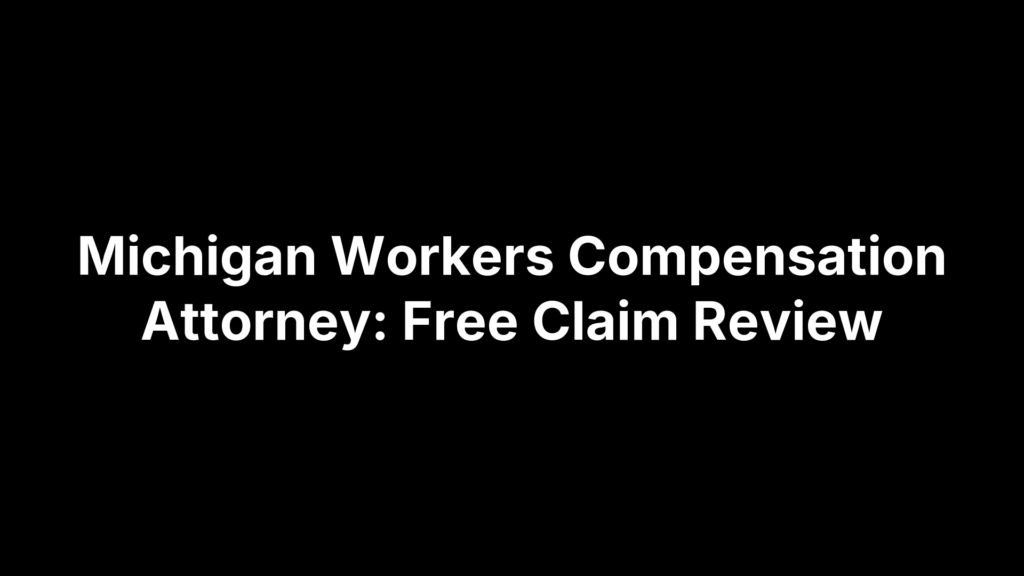 Michigan Workers Compensation Attorney: Free Claim Review