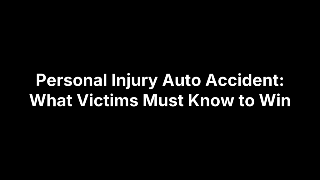 Personal Injury Auto Accident: What Victims Must Know to Win