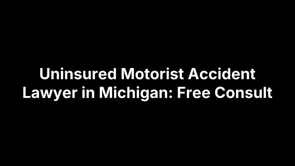 Uninsured Motorist Accident Lawyer in Michigan: Free Consult