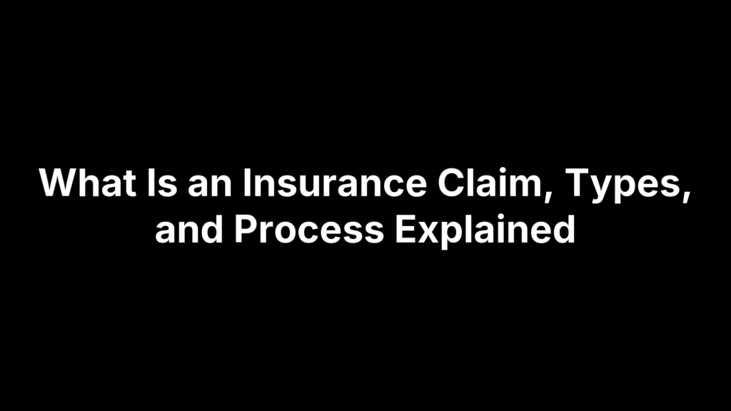 What Is an Insurance Claim, Types, and Process Explained