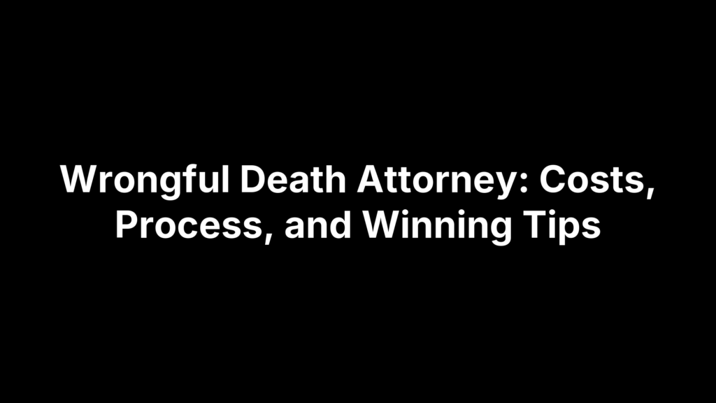 Wrongful Death Attorney: Costs, Process, and Winning Tips