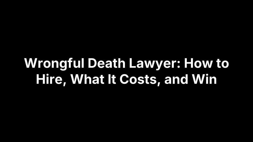 Wrongful Death Lawyer: How to Hire, What It Costs, and Win