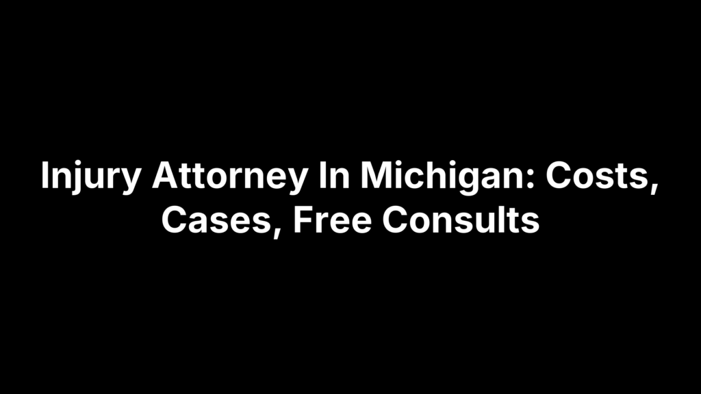 Injury Attorney In Michigan: Costs, Cases, Free Consults