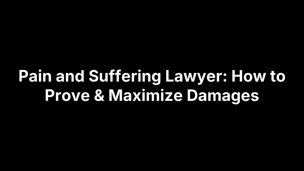 Pain and Suffering Lawyer: How to Prove & Maximize Damages