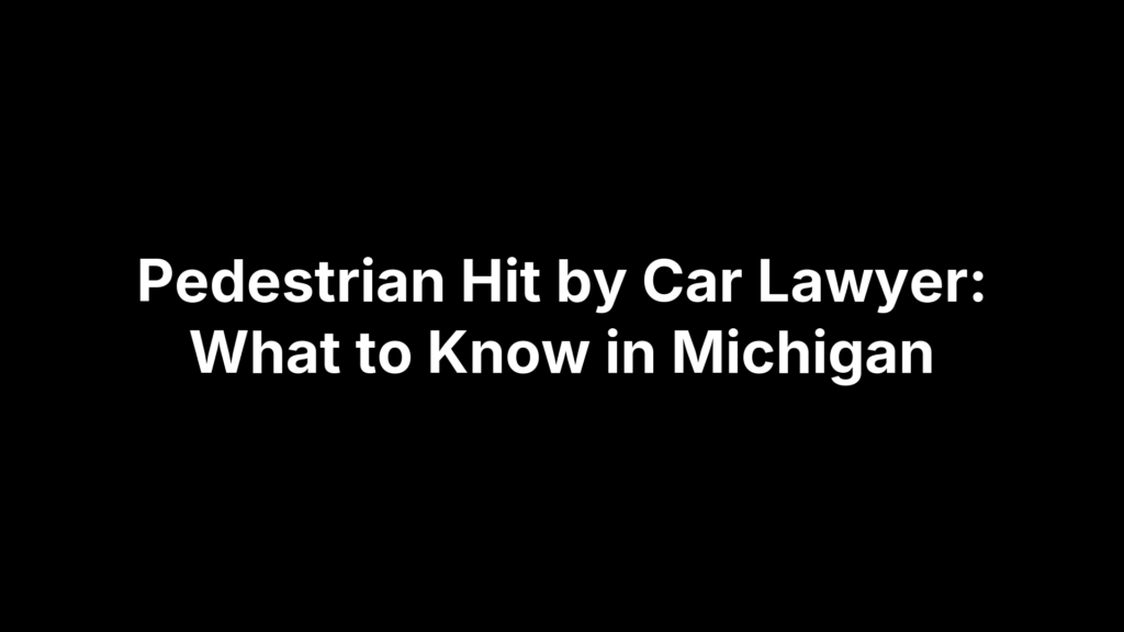 Pedestrian Hit by Car Lawyer: What to Know in Michigan