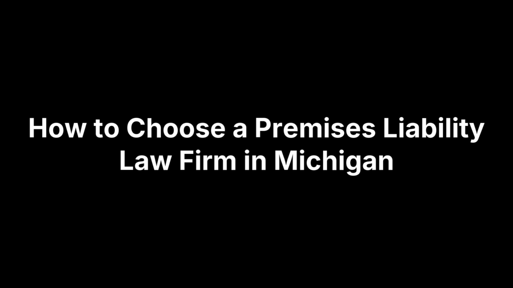 How to Choose a Premises Liability Law Firm in Michigan