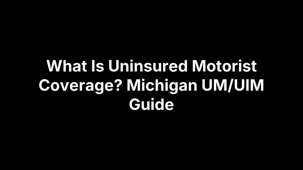 What Is Uninsured Motorist Coverage? Michigan UM/UIM Guide